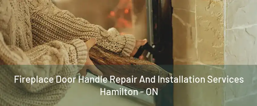 Fireplace Door Handle Repair And Installation Services Hamilton - ON