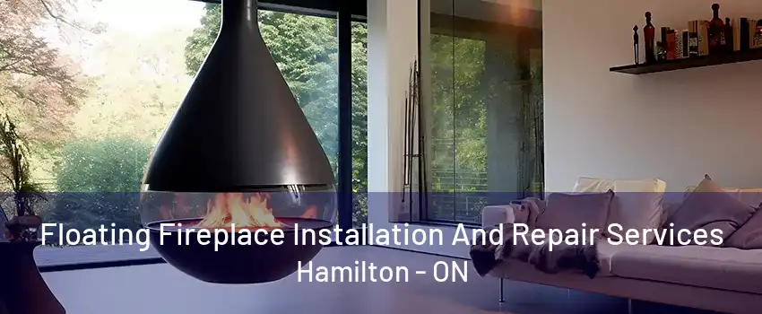 Floating Fireplace Installation And Repair Services Hamilton - ON