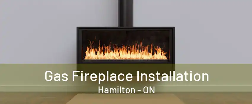 Gas Fireplace Installation Hamilton - ON