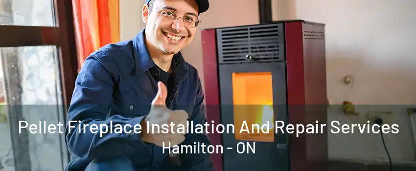 Pellet Fireplace Installation And Repair Services Hamilton - ON