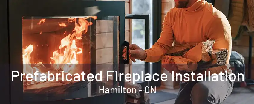 Prefabricated Fireplace Installation Hamilton - ON