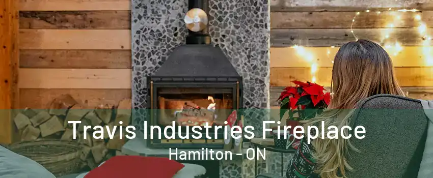 Travis Industries Fireplace Hamilton - ON