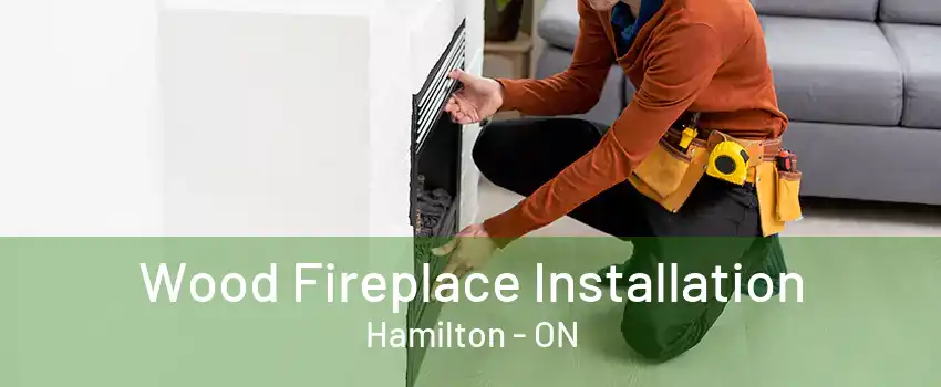 Wood Fireplace Installation Hamilton - ON